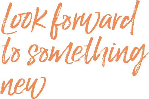 Look forward to something new